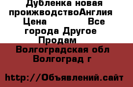 Дубленка новая проижводствоАнглия › Цена ­ 35 000 - Все города Другое » Продам   . Волгоградская обл.,Волгоград г.